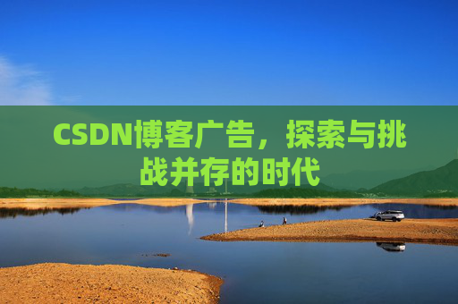 CSDN博客广告，探索与挑战并存的时代